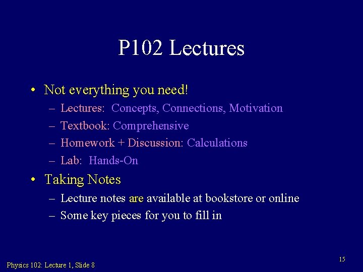 P 102 Lectures • Not everything you need! – – Lectures: Concepts, Connections, Motivation