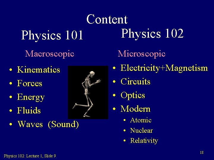 Content Physics 102 Physics 101 Macroscopic • • • Kinematics Forces Energy Fluids Waves