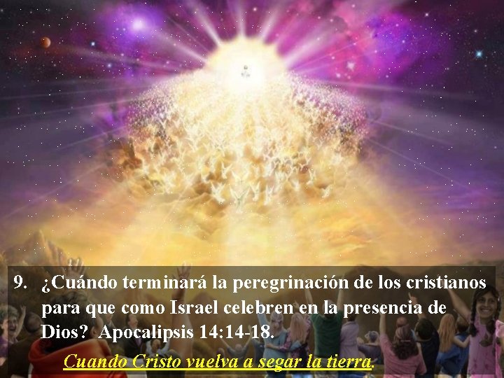 9. ¿Cuándo terminará la peregrinación de los cristianos para que como Israel celebren en