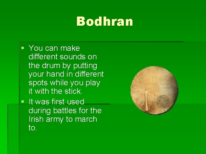 Bodhran § You can make different sounds on the drum by putting your hand