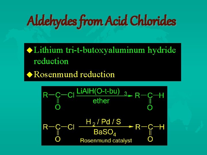 Aldehydes from Acid Chlorides Lithium tri-t-butoxyaluminum hydride reduction Rosenmund reduction 