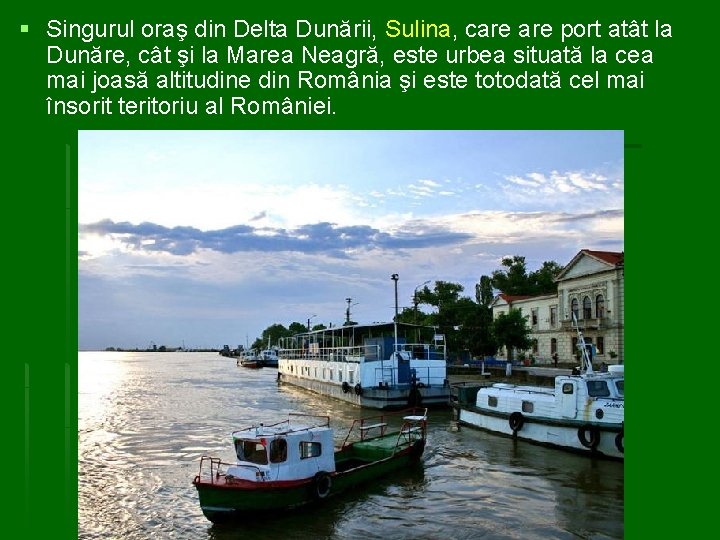 § Singurul oraş din Delta Dunării, Sulina, care port atât la Dunăre, cât şi