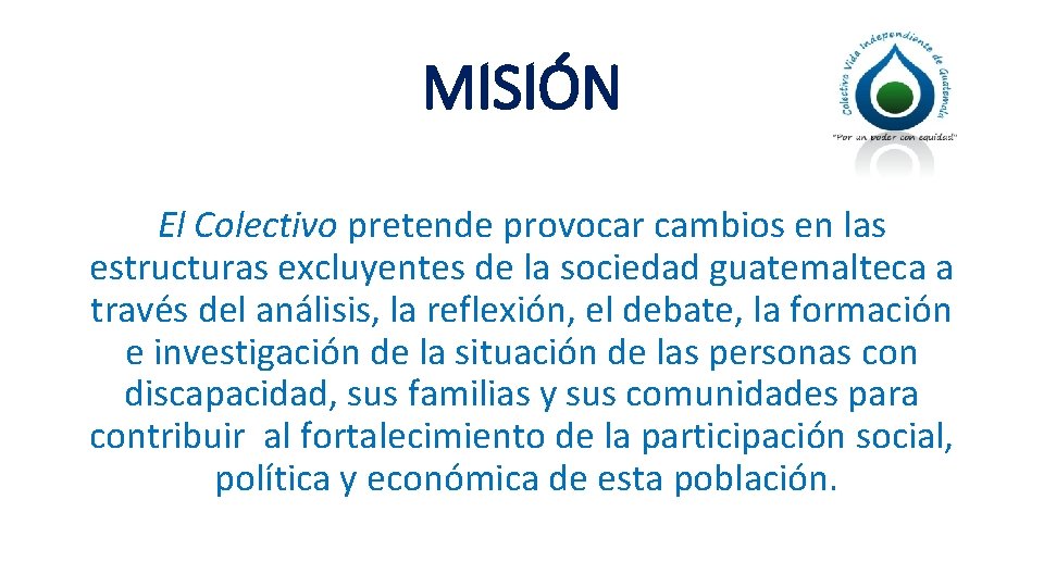 MISIÓN El Colectivo pretende provocar cambios en las estructuras excluyentes de la sociedad guatemalteca