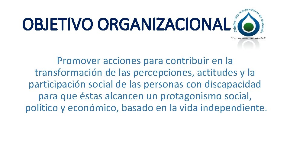 OBJETIVO ORGANIZACIONAL Promover acciones para contribuir en la transformación de las percepciones, actitudes y