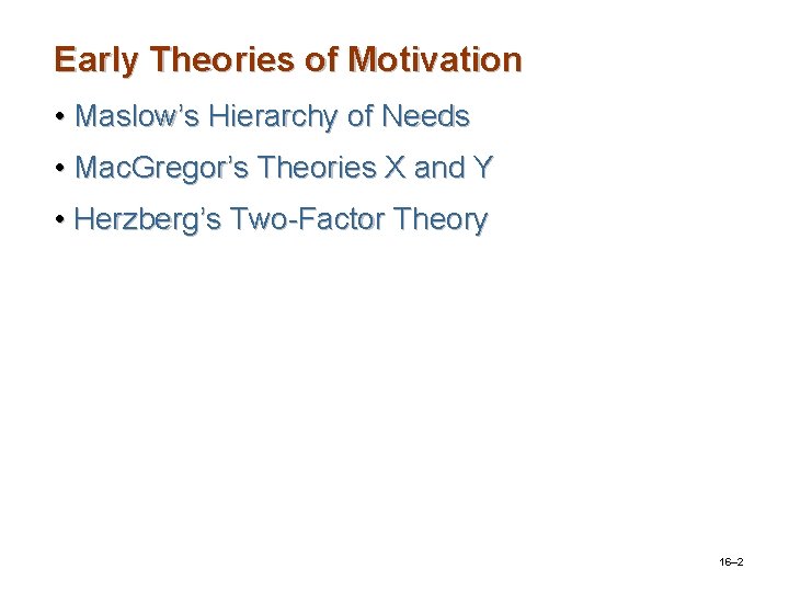 Early Theories of Motivation • Maslow’s Hierarchy of Needs • Mac. Gregor’s Theories X Early Theories of Motivation • Maslow’s Hierarchy of Needs • Mac. Gregor’s Theories X
