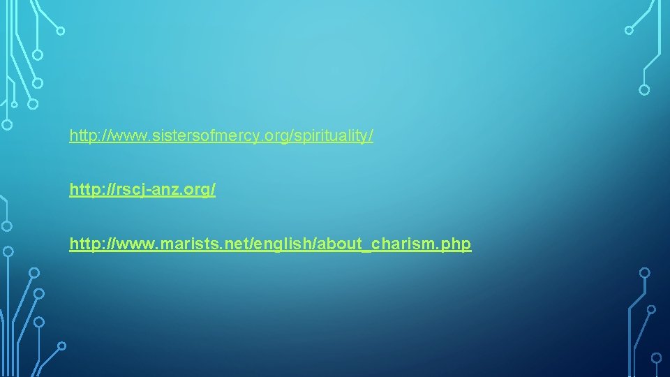 http: //www. sistersofmercy. org/spirituality/ http: //rscj-anz. org/ http: //www. marists. net/english/about_charism. php 