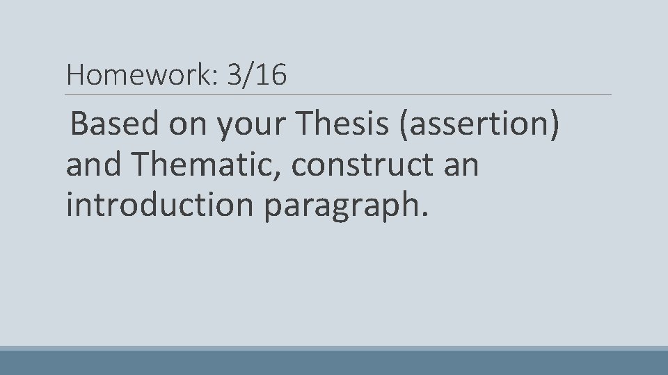 Homework: 3/16 Based on your Thesis (assertion) and Thematic, construct an introduction paragraph. 