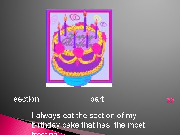 section part I always eat the section of my birthday cake that has the