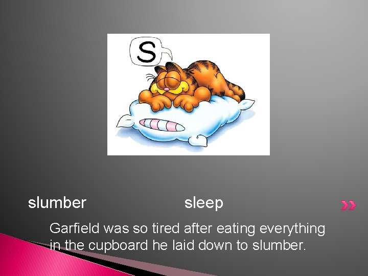 slumber sleep Garfield was so tired after eating everything in the cupboard he laid