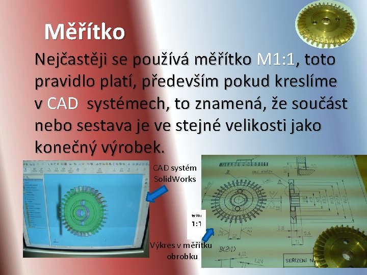 Měřítko Nejčastěji se používá měřítko M 1: 1, toto pravidlo platí, především pokud kreslíme