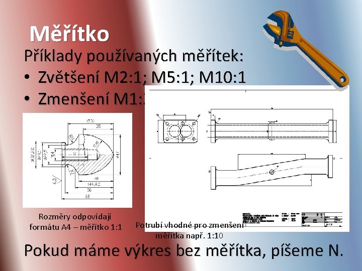 Měřítko Příklady používaných měřítek: • Zvětšení M 2: 1; M 5: 1; M 10: