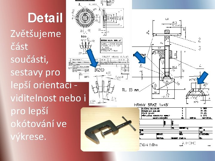 Detail Zvětšujeme část součásti, sestavy pro lepší orientaci - viditelnost nebo i pro lepší