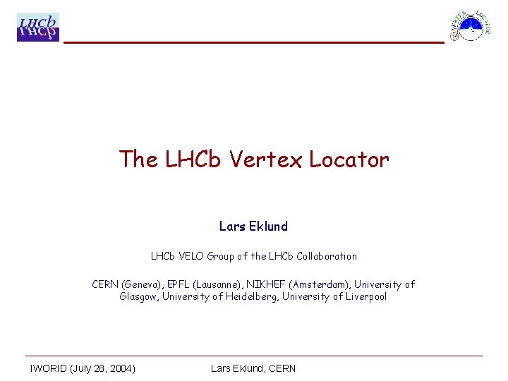 The LHCb Vertex Locator Lars Eklund LHCb VELO Group of the LHCb Collaboration CERN