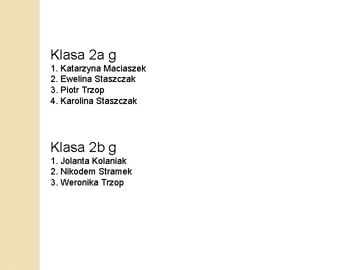 Klasa 2 a g 1. Katarzyna Maciaszek 2. Ewelina Staszczak 3. Piotr Trzop 4.