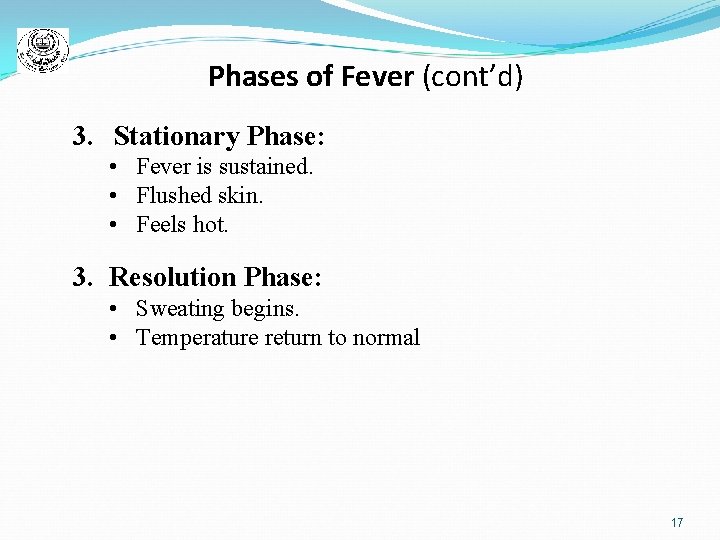 Phases of Fever (cont’d) 3. Stationary Phase: • Fever is sustained. • Flushed skin.