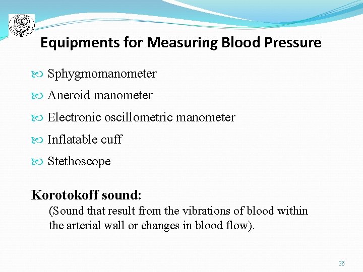 Equipments for Measuring Blood Pressure Sphygmomanometer Aneroid manometer Electronic oscillometric manometer Inflatable cuff Stethoscope