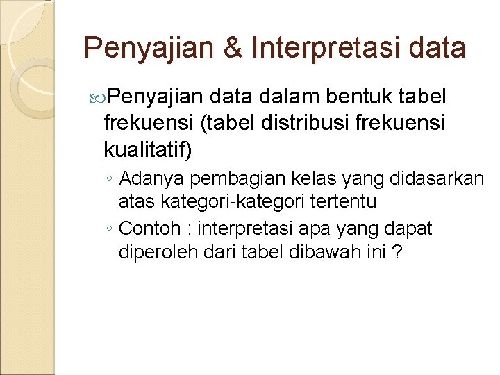 Penyajian & Interpretasi data Penyajian data dalam bentuk tabel frekuensi (tabel distribusi frekuensi kualitatif)