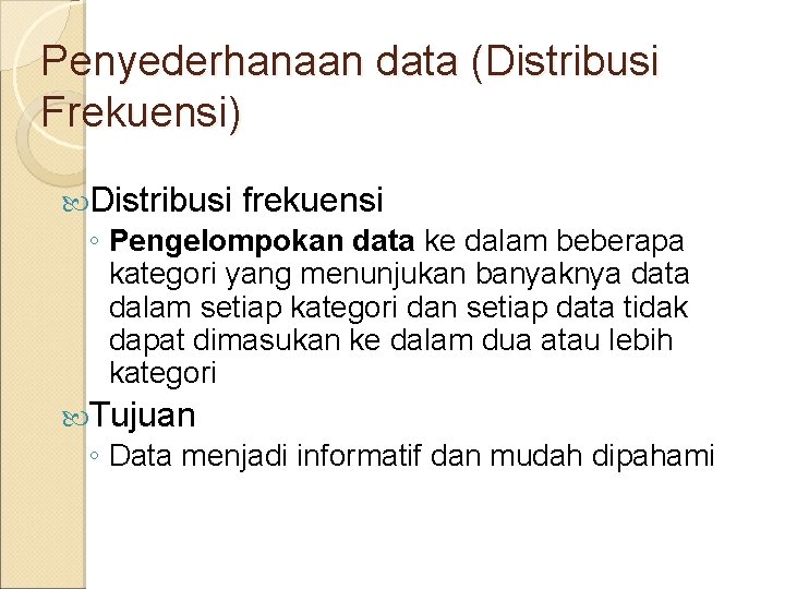 Penyederhanaan data (Distribusi Frekuensi) Distribusi frekuensi ◦ Pengelompokan data ke dalam beberapa kategori yang