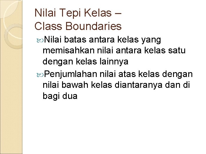 Nilai Tepi Kelas – Class Boundaries Nilai batas antara kelas yang memisahkan nilai antara