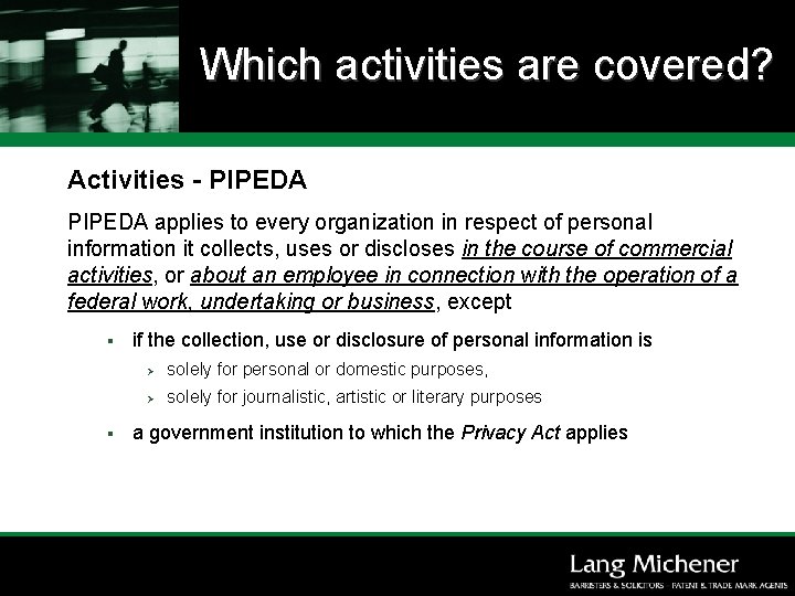 Which activities are covered? Activities - PIPEDA applies to every organization in respect of