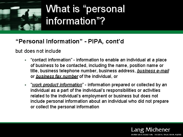 What is “personal information”? “Personal Information” - PIPA, cont’d but does not include §