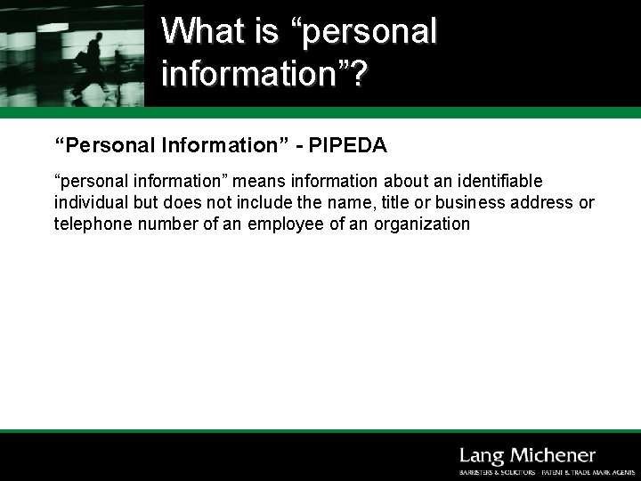 What is “personal information”? “Personal Information” - PIPEDA “personal information” means information about an