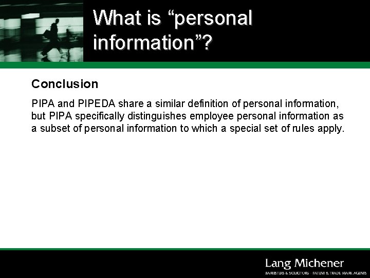 What is “personal information”? Conclusion PIPA and PIPEDA share a similar definition of personal