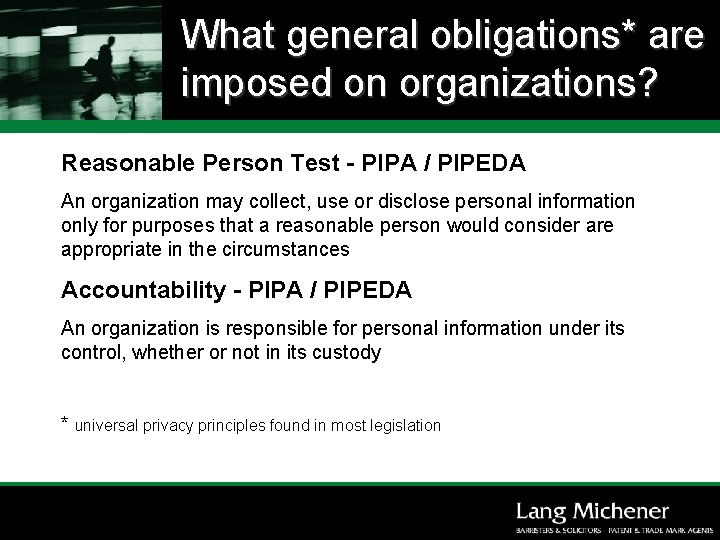 What general obligations* are imposed on organizations? Reasonable Person Test - PIPA / PIPEDA