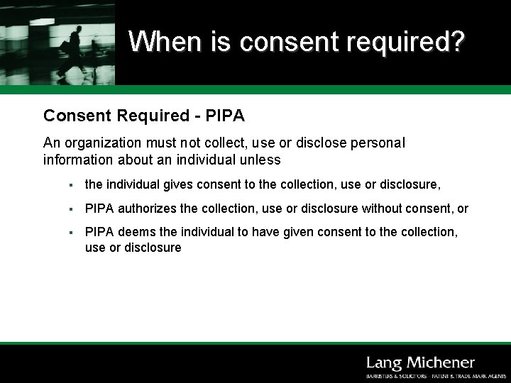 When is consent required? Consent Required - PIPA An organization must not collect, use
