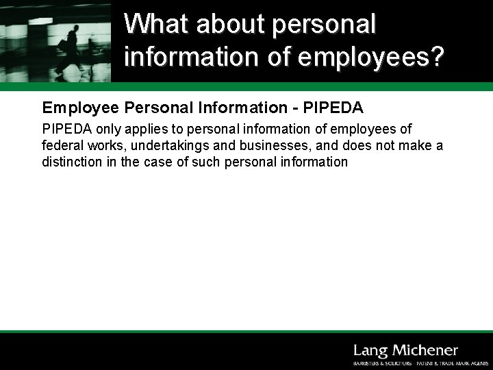 What about personal information of employees? Employee Personal Information - PIPEDA only applies to