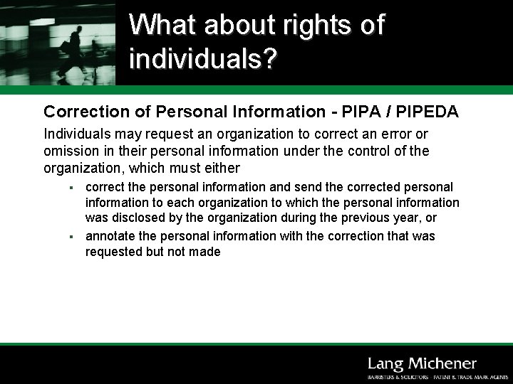 What about rights of individuals? Correction of Personal Information - PIPA / PIPEDA Individuals