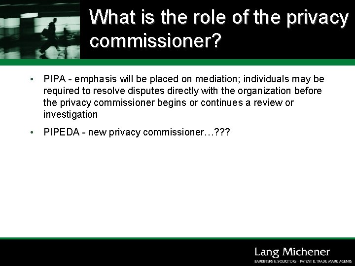 What is the role of the privacy commissioner? • PIPA - emphasis will be