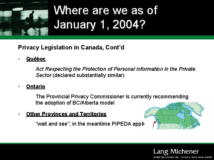 Where are we as of January 1, 2004? Privacy Legislation in Canada, Cont’d •