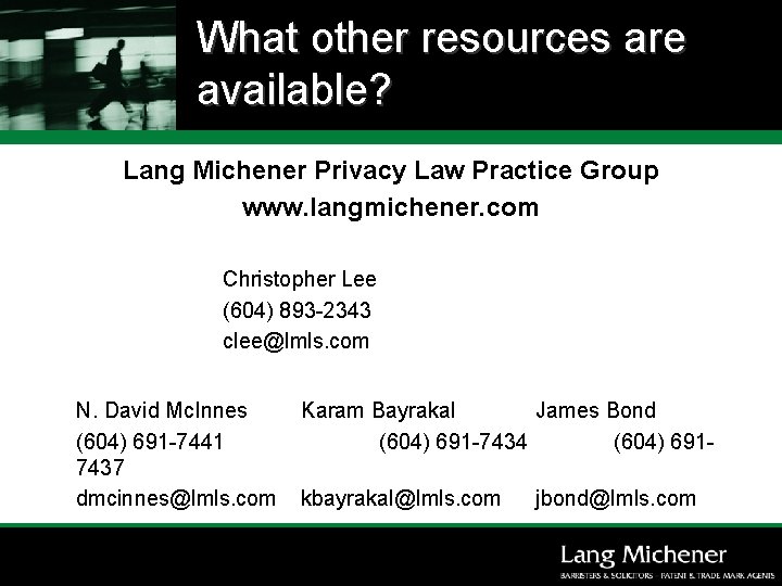 What other resources are available? Lang Michener Privacy Law Practice Group www. langmichener. com