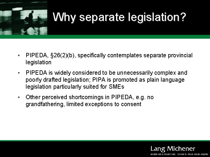 Why separate legislation? • PIPEDA, § 26(2)(b), specifically contemplates separate provincial legislation • PIPEDA