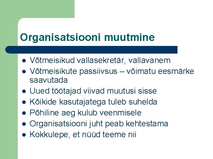 Organisatsiooni muutmine l l l l Võtmeisikud vallasekretär, vallavanem Võtmeisikute passiivsus – võimatu eesmärke