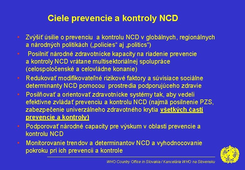 Ciele prevencie a kontroly NCD • Zvýšiť úsilie o prevenciu a kontrolu NCD v