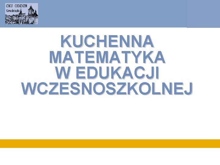 KUCHENNA MATEMATYKA W EDUKACJI WCZESNOSZKOLNEJ 