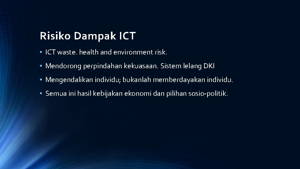 Risiko Dampak ICT • ICT waste. health and environment risk. • Mendorong perpindahan kekuasaan.