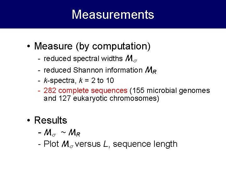 Measurements • Measure (by computation) - reduced spectral widths M - reduced Shannon information