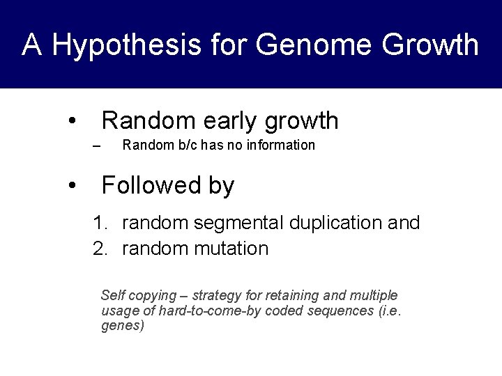 A Hypothesis for Genome Growth • Random early growth – Random b/c has no