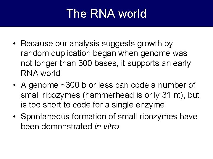 The RNA world • Because our analysis suggests growth by random duplication began when