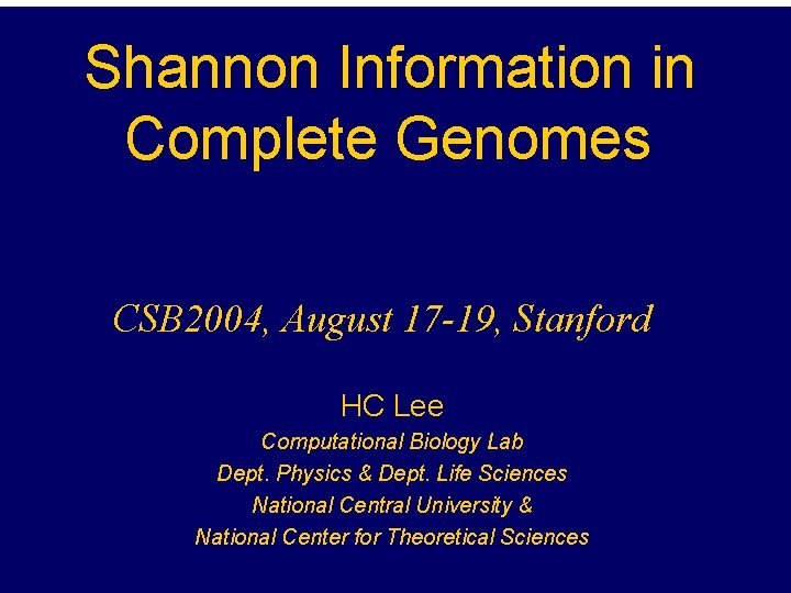 Shannon Information in Complete Genomes CSB 2004, August 17 -19, Stanford HC Lee Computational