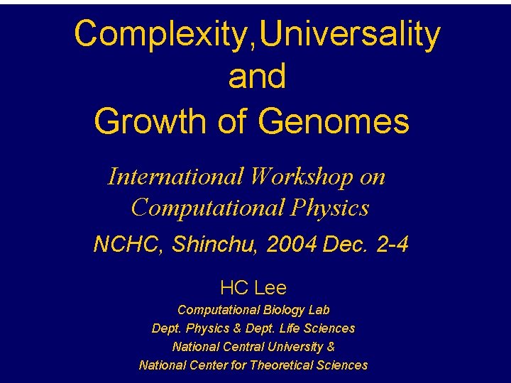 Complexity, Universality and Growth of Genomes International Workshop on Computational Physics NCHC, Shinchu, 2004