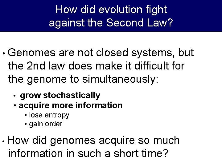 How did evolution fight against the Second Law? • Genomes are not closed systems,