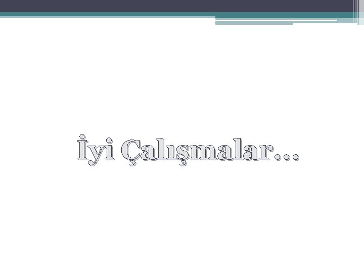 İyi Çalışmalar. . . 