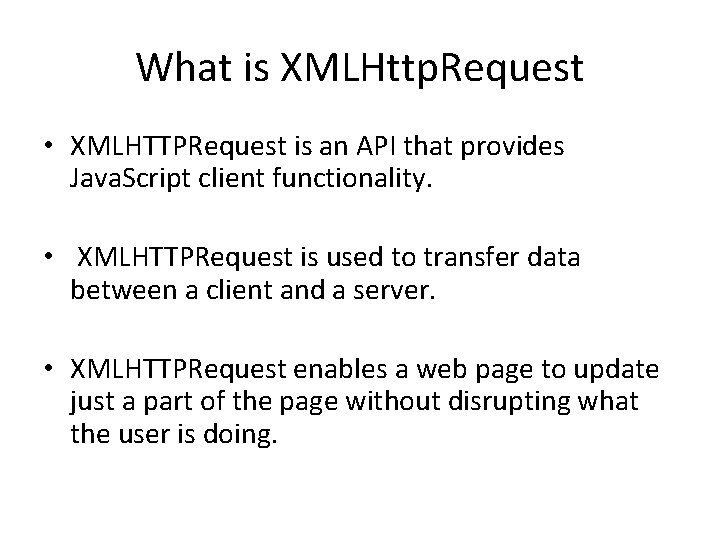 What is XMLHttp. Request • XMLHTTPRequest is an API that provides Java. Script client