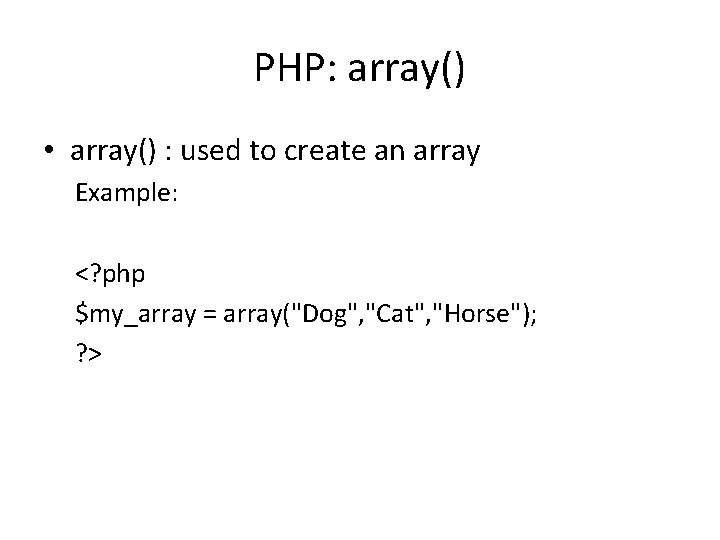 PHP: array() • array() : used to create an array Example: <? php $my_array