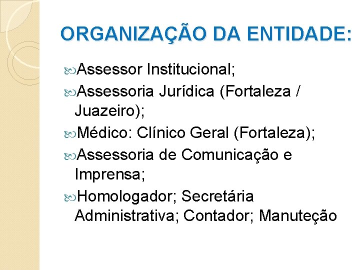 ORGANIZAÇÃO DA ENTIDADE: Assessor Institucional; Assessoria Jurídica (Fortaleza / Juazeiro); Médico: Clínico Geral (Fortaleza);