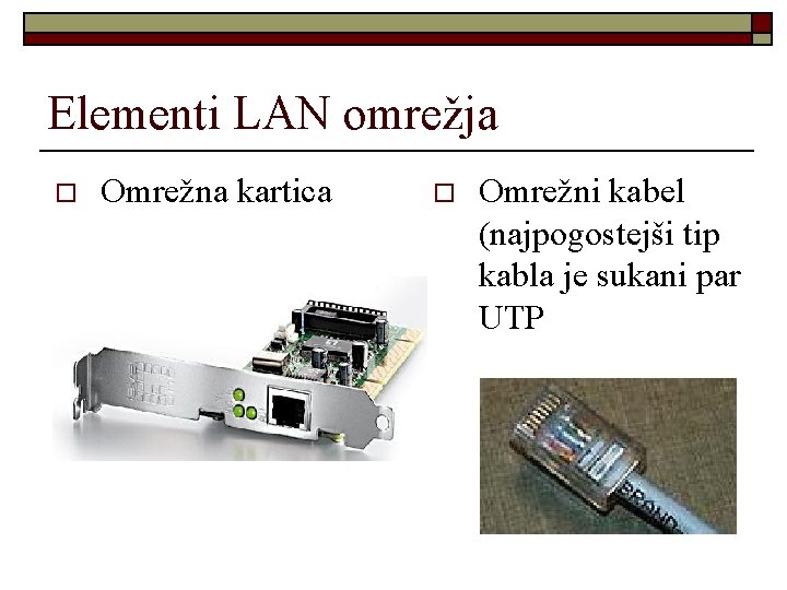 Elementi LAN omrežja o Omrežna kartica o Omrežni kabel (najpogostejši tip kabla je sukani